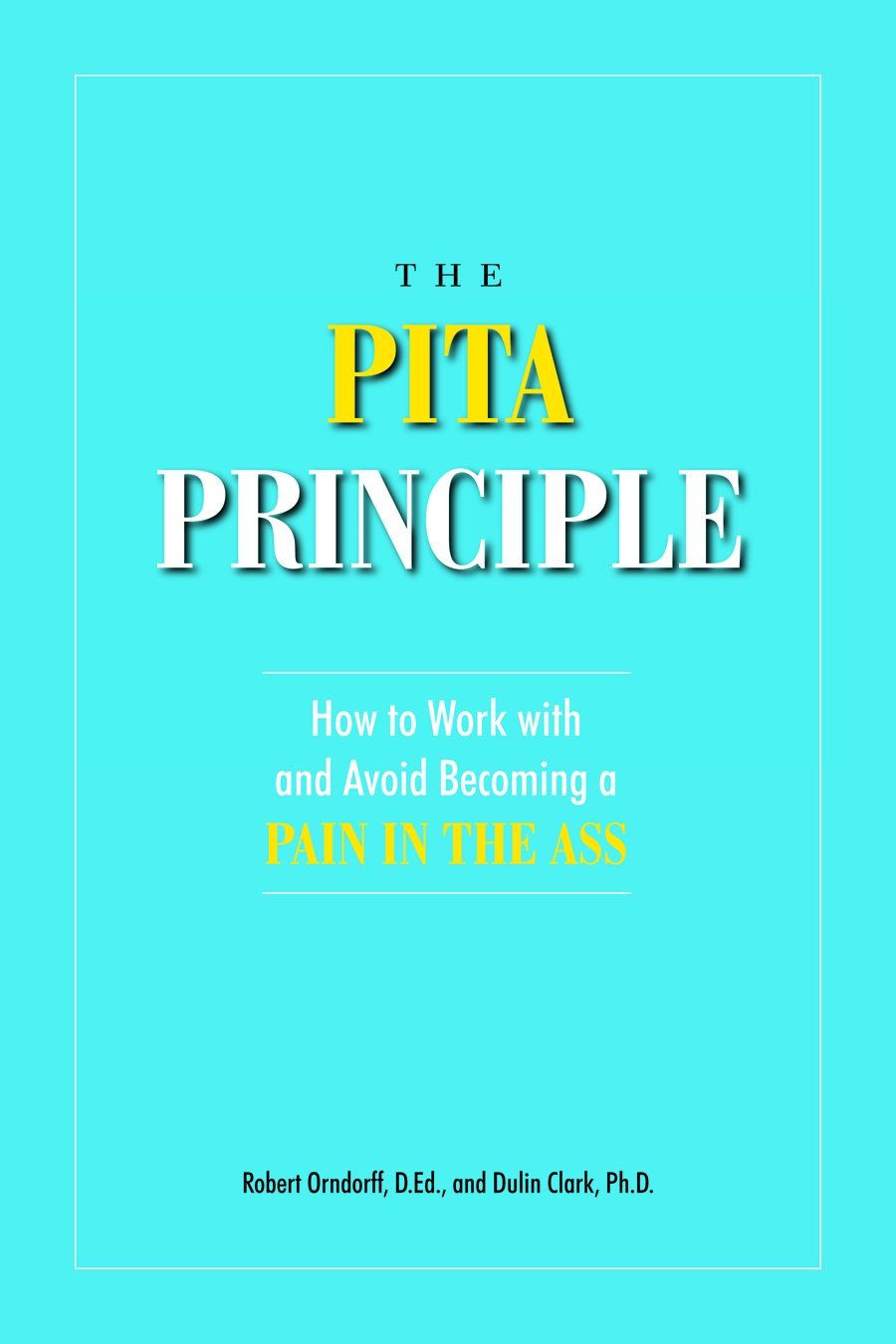 The PITA Principle: How to Work With (and Avoid Becoming) a Pain in the Ass