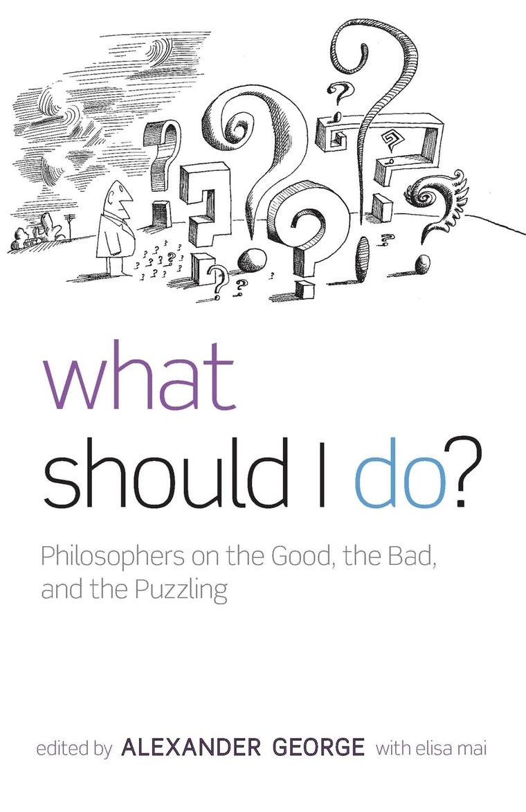 What Should I Do?: Philosophers on the Good, the Bad, and the Puzzling