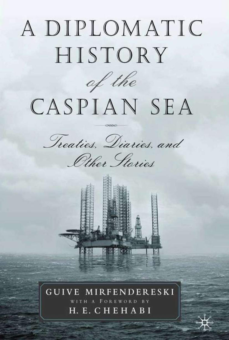 A Diplomatic History of the Caspian Sea: Treaties, Diaries and Other Stories