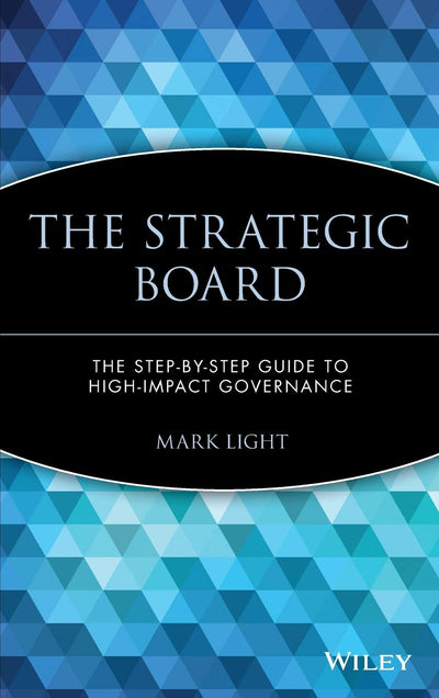 The Strategic Board: The Step-by-Step Guide to High-Impact Governance