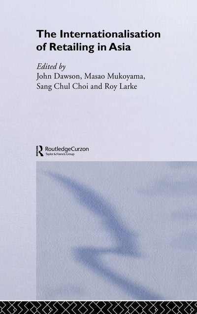 The Internationalisation of Retailing in Asia (Routledge Advances in Asia-Pacific Business)