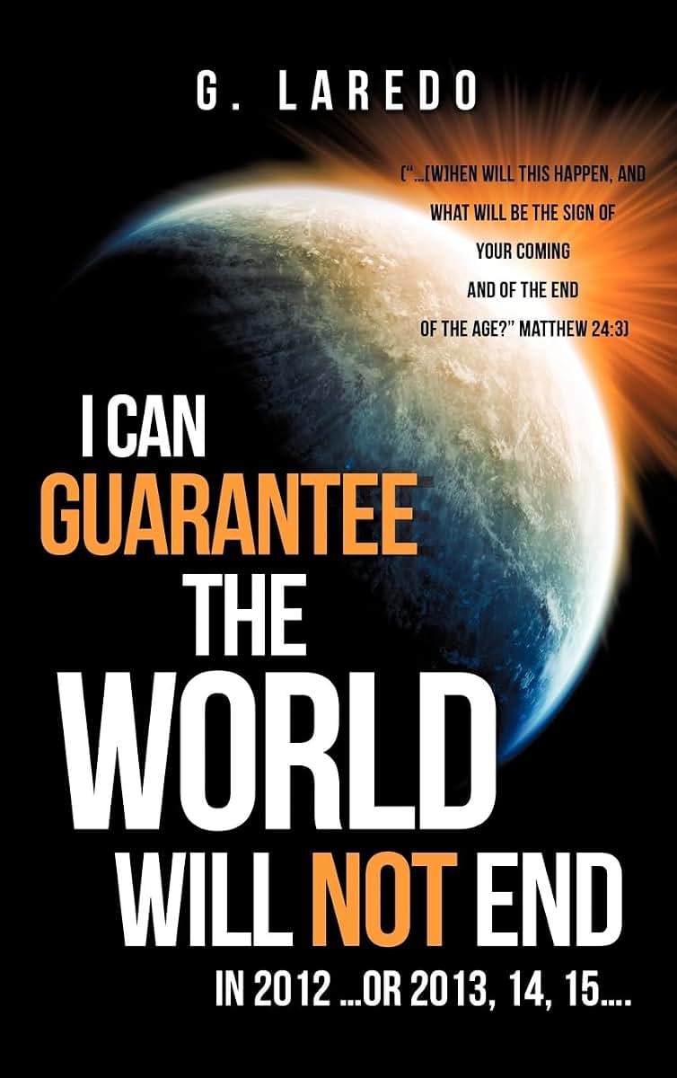 I CAN GUARANTEE THE WORLD WILL NOT END IN 2012 ...or 2013, 14, 15....