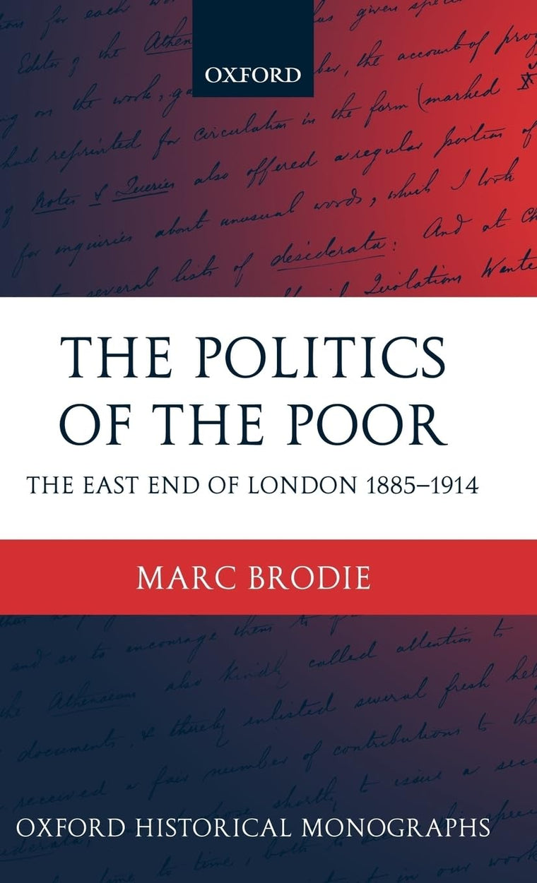 The Politics of the Poor: The East End of London 1885-1914 (Oxford Historical Monographs)