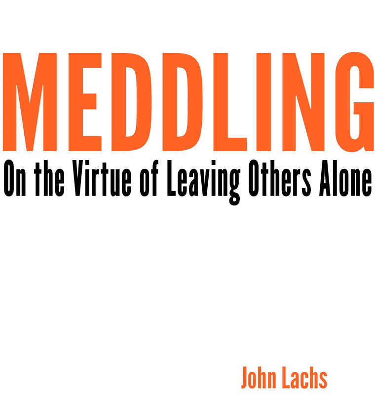 Meddling: On the Virtue of Leaving Others Alone (American Philosophy)