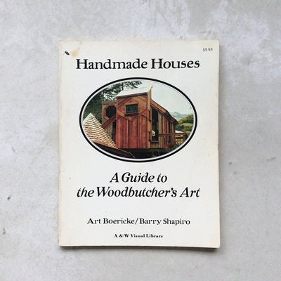Handmade Houses: A Guide to the Woodbutcher's Art by Art Boe