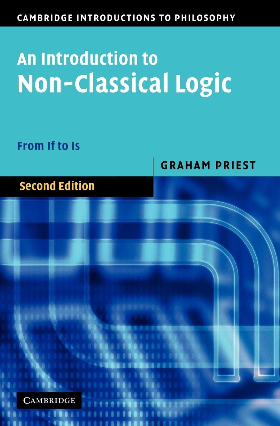 An Introduction to Non-Classical Logic: From If to Is (Cambridge Introductions to Philosophy)