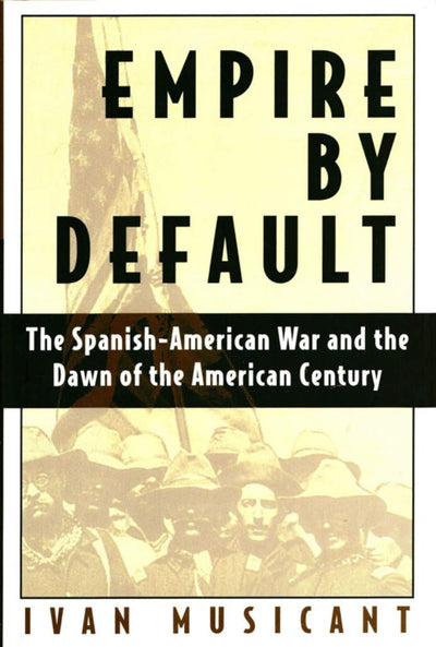 Empire by Default: The Spanish-American War and the Dawn of