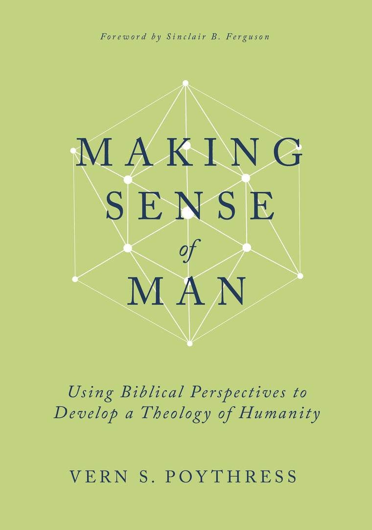 Making Sense of Man: Using Biblical Perspectives to Develop a Theology of Humanity