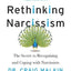 Rethinking Narcissism: The Secret to Recognizing and Coping