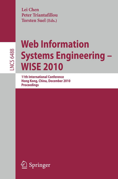 Web Information Systems Engineering - WISE 2010: 11th International Conference, Hong Kong, China, December 12-14, 2010, Proceedings (Lecture Notes in Computer Science, 6488)