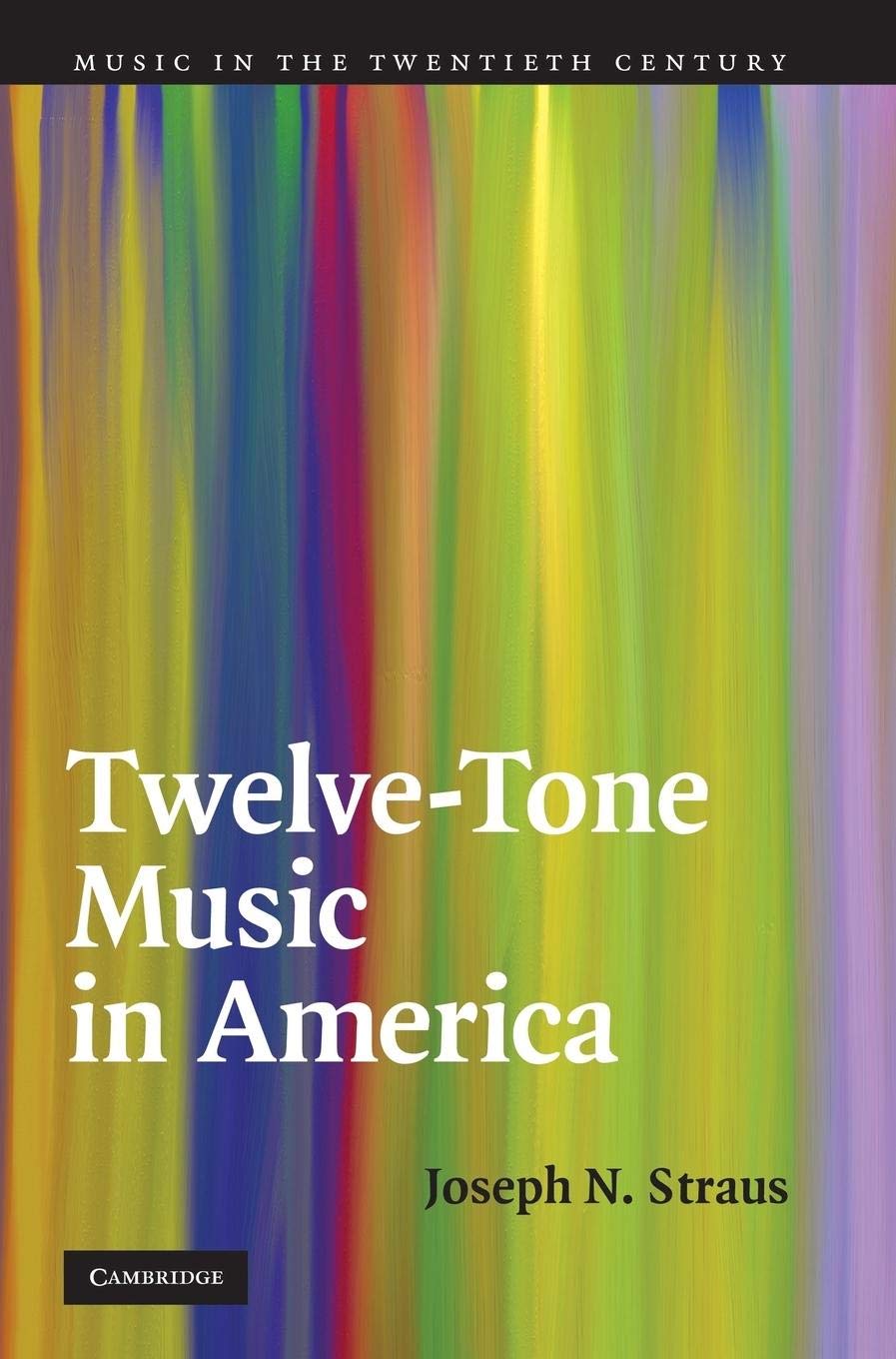 Twelve-Tone Music in America (Music in the Twentieth Century, Series Number 25)