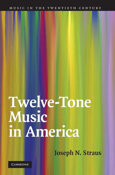 Twelve-Tone Music in America (Music in the Twentieth Century, Series Number 25)