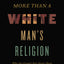 The More Than a White Man's Religion: Why the Gospel Has Never Been Merely White, Male-Centered, or Just Another Religion (Itpe) (Itpe)