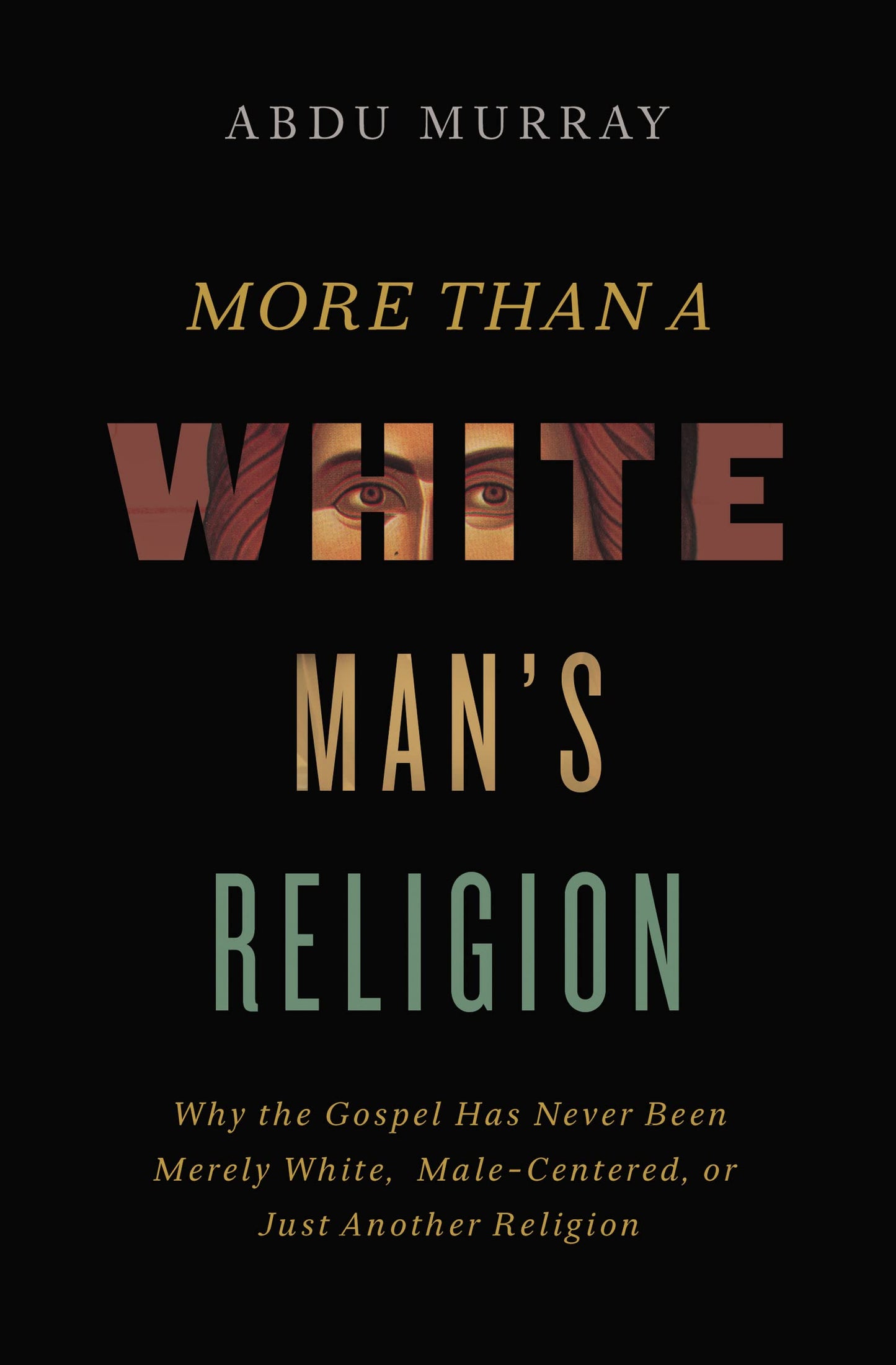 The More Than a White Man's Religion: Why the Gospel Has Never Been Merely White, Male-Centered, or Just Another Religion (Itpe) (Itpe)