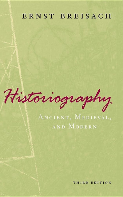 Historiography: Ancient, Medieval, and Modern, Third Edition