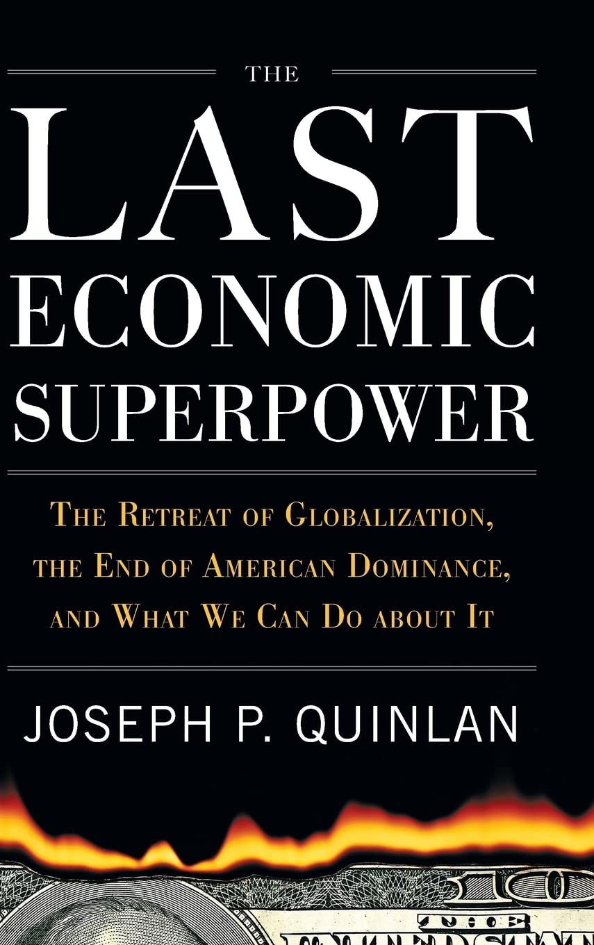 The Last Economic Superpower: The Retreat of Globalization, the End of American Dominance, and What We Can Do About It