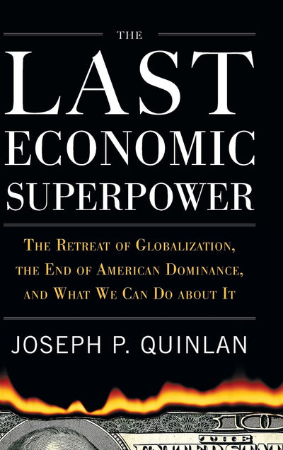 The Last Economic Superpower: The Retreat of Globalization, the End of American Dominance, and What We Can Do About It