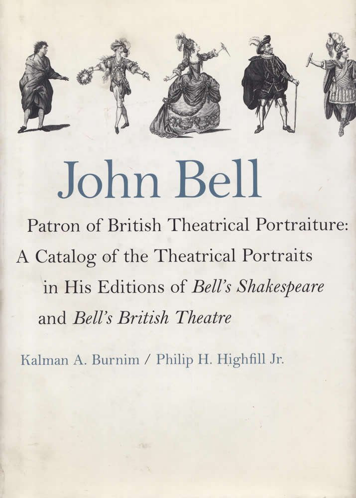 John Bell-Patron of British Theatrical Portraiture: A Catalog of the Theatrical Portraits in His Editions of Bell's Shakespeare and Bell's British Theatre