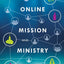 Online Mission and Ministry: A Theological And Practical Guide