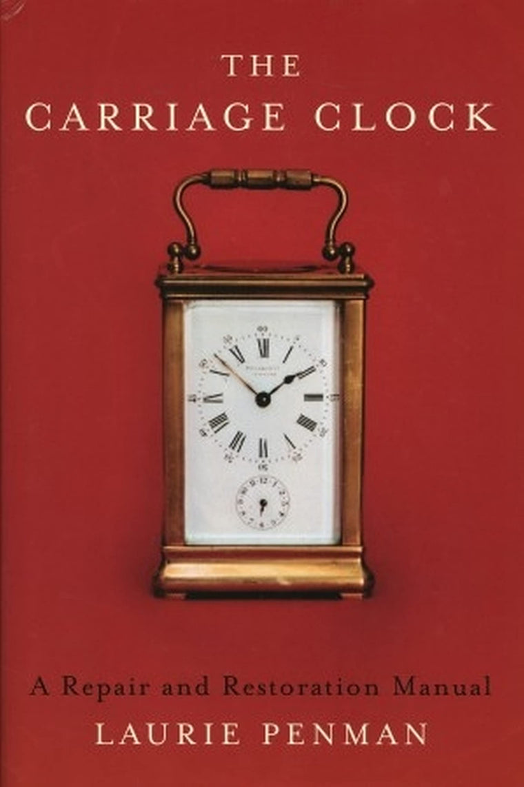The Carriage Clock: A Repair and Restoration Manual by Penma