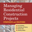 Managing Residential Construction Projects: Strategies and Solutions