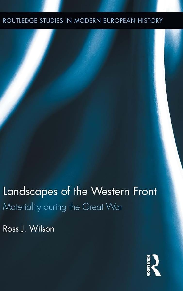 Landscapes of the Western Front: Materiality During the Great War (Routledge Studies in Modern European History)
