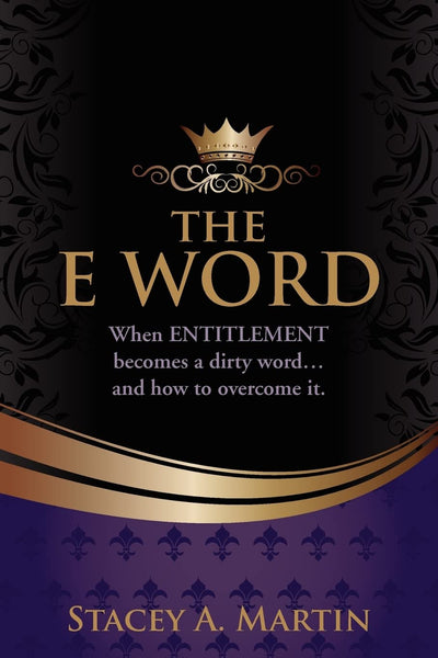 The "E" word.: When entitlement becomes a dirty word... And how to overcome it.