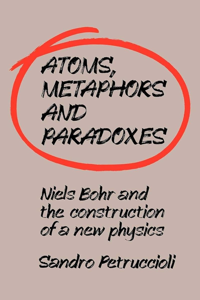 Atoms, Metaphors and Paradoxes: Niels Bohr and the Construction of a New Physics