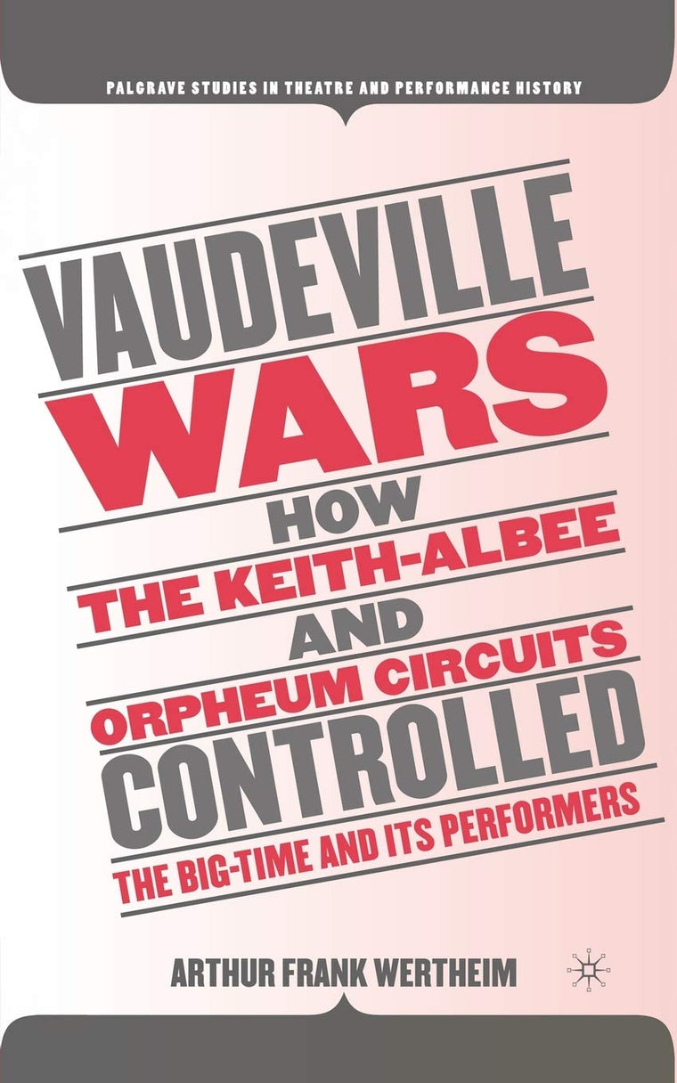 Vaudeville Wars: How the Keith-Albee and Orpheum Circuits Controlled the Big-Time and Its Performers (Palgrave Studies in Theatre and Performance History)