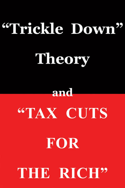 "Trickle Down Theory" and "Tax Cuts for the Rich" (Volume 635)