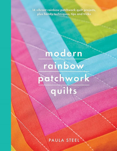 Modern Rainbow Patchwork Quilts: 14 vibrant rainbow patchwork quilt projects, plus handy techniques, tips and tricks (Crafts)
