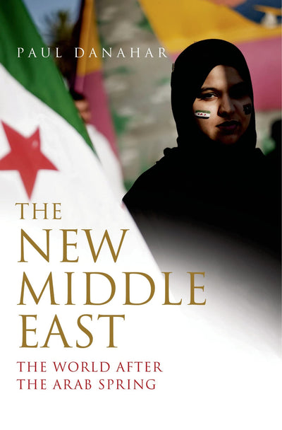 The New Middle East: The World After the Arab Spring