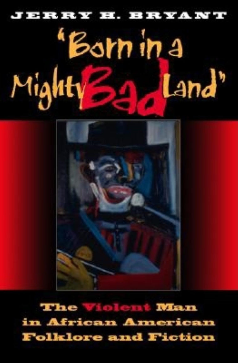 Born in a Mighty Bad Land: The Violent Man in African American Folklore and Fiction (Blacks in the Diaspora)