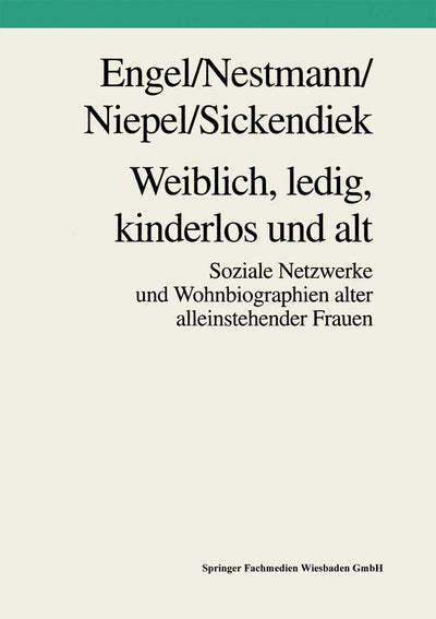Weiblich, ledig, kinderlos und alt: Soziale Netzwerke und Wohnbiographien alter alleinstehender Frauen (German Edition)