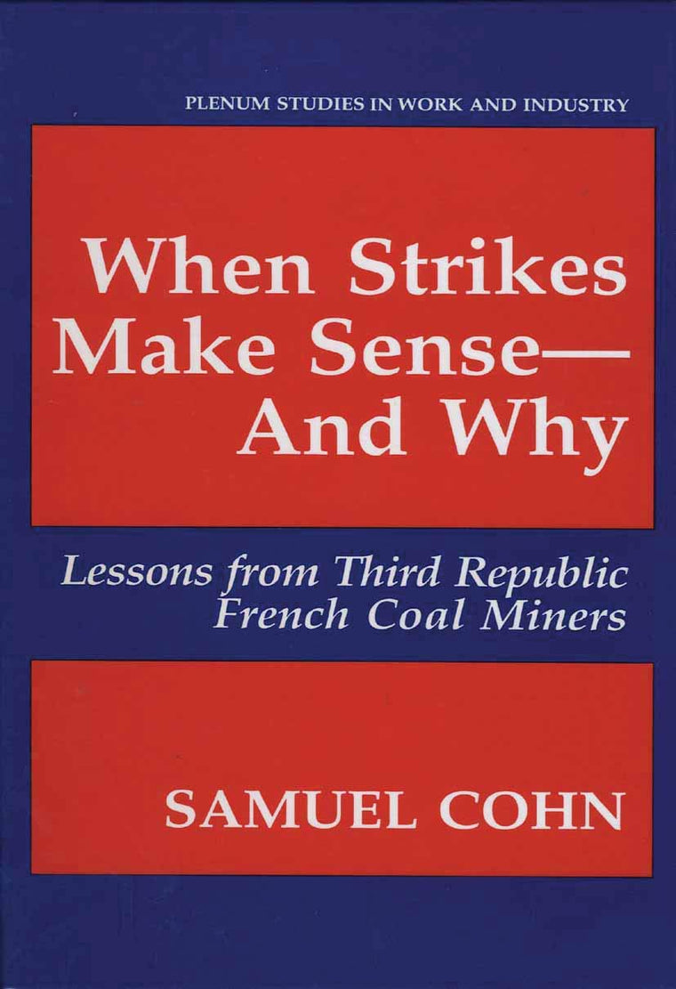 When Strikes Make Sense-And Why: Lessons from Third Republic French Coal Miners (Springer Studies in Work and Industry)
