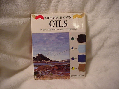 Mix Your Own Oils: An Artist's Guide to Successful Color Mixing