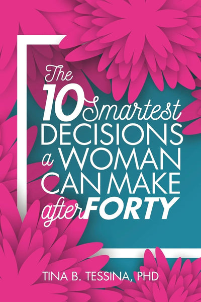 The Ten Smartest Decisions A Woman Can Make after Forty: Reinventing the Rest of Your Life