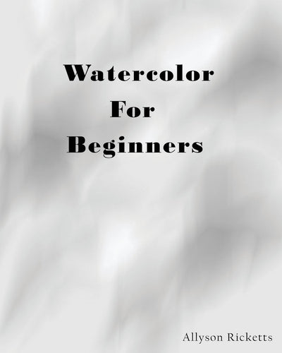 Watercolor For Beginners: Learn To Paint With Watercolors