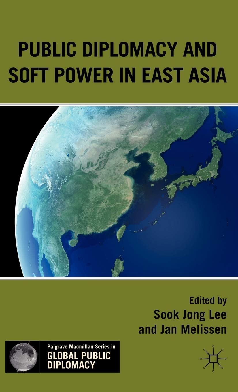 Public Diplomacy and Soft Power in East Asia (Palgrave Macmillan Series in Global Public Diplomacy)