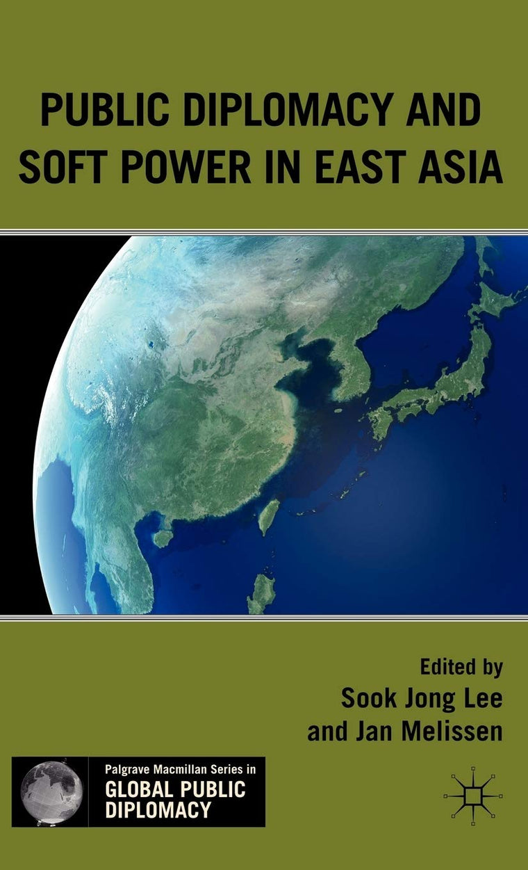 Public Diplomacy and Soft Power in East Asia (Palgrave Macmillan Series in Global Public Diplomacy)