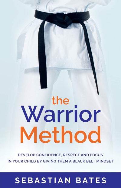 The Warrior Method: Develop Confidence, Respect and Focus in Your Child by Giving Them a Black Belt Mindset.