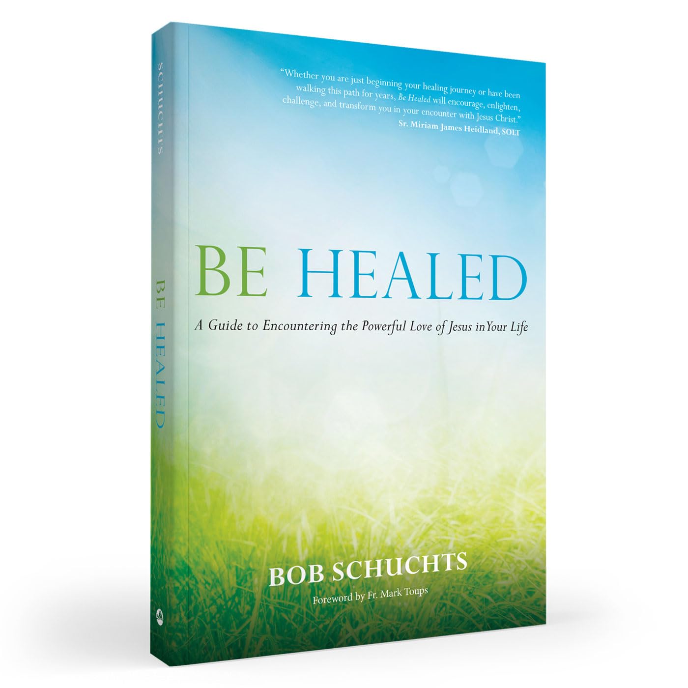 Be Healed: A Guide to Encountering the Powerful Love of Jesus in Your Life