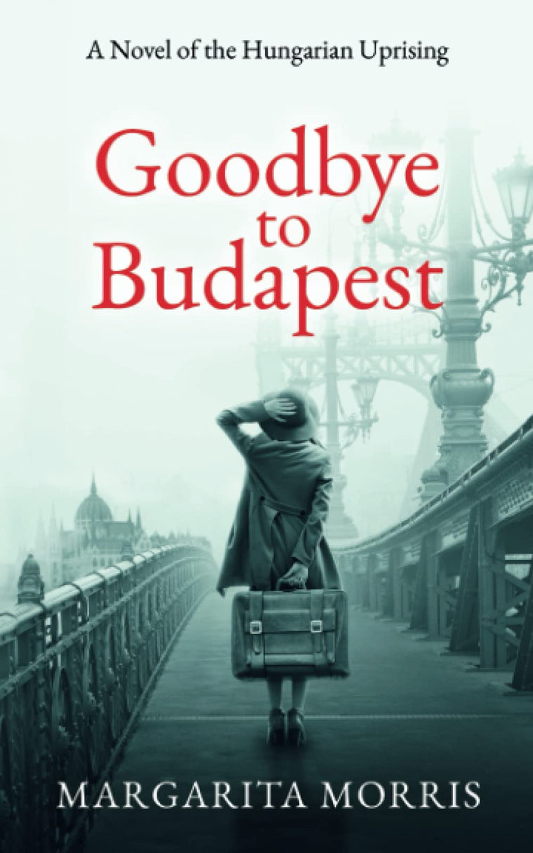 Goodbye to Budapest: A Novel of the Hungarian Uprising