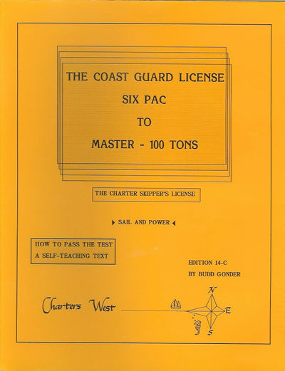 The Coast Guard License: Six Pac to Master-100 Tons- The Charter Skipper License- Sail and Power- How to Pass the Test- A Self-Teaching Text