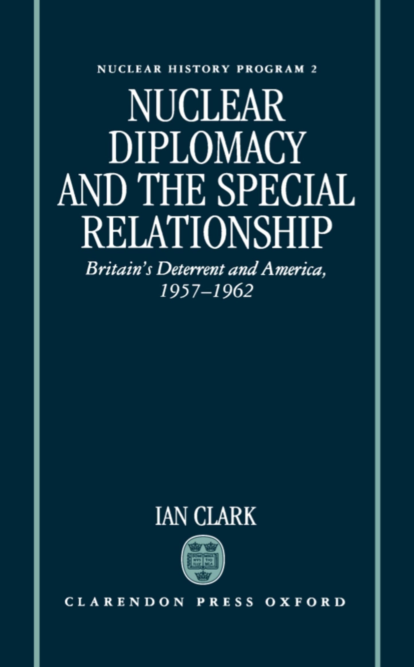 Nuclear Diplomacy and the Special Relationship: Britain's Deterrent and America, 1957-1962 (Nuclear History Program)