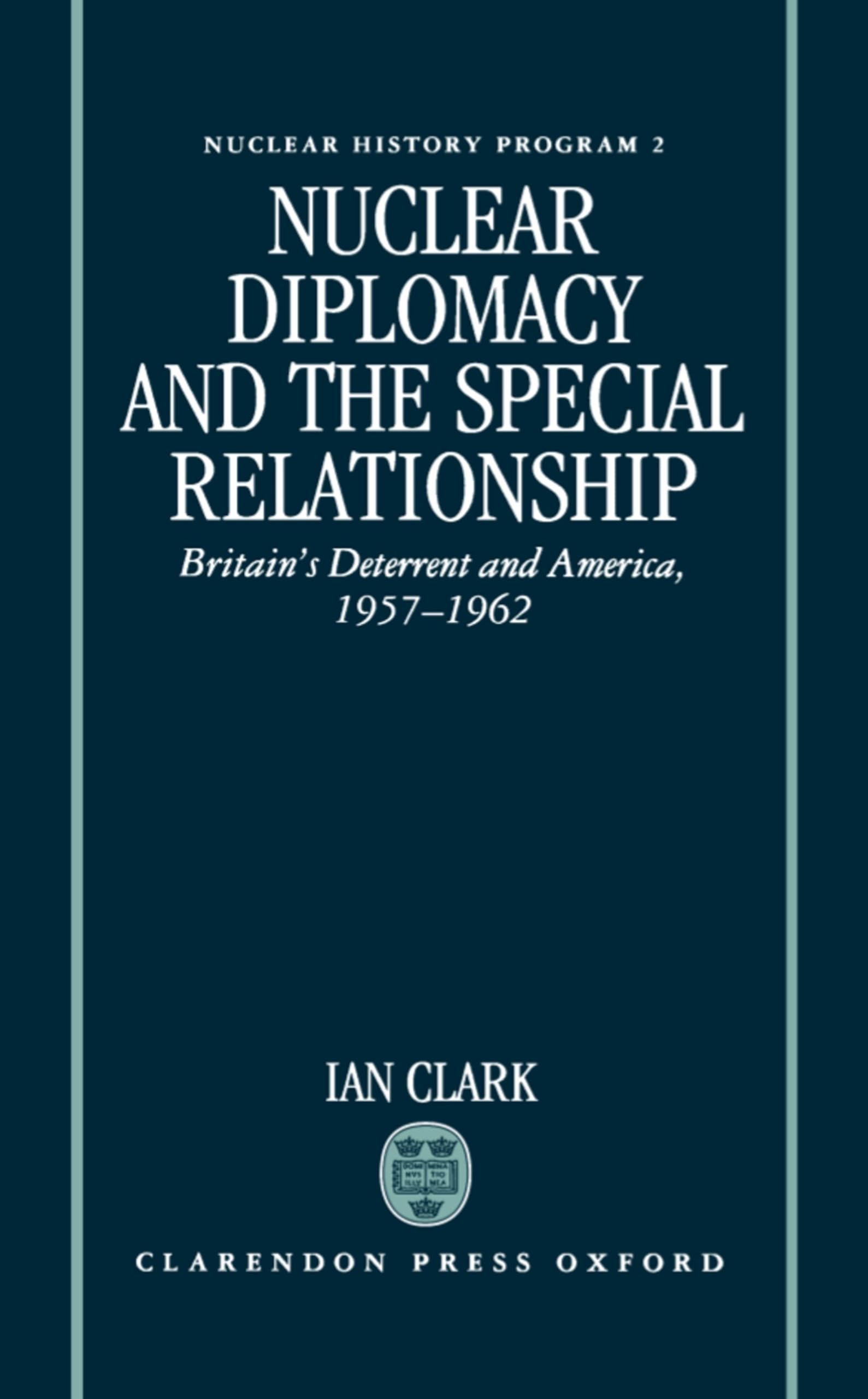 Nuclear Diplomacy and the Special Relationship: Britain's Deterrent and America, 1957-1962 (Nuclear History Program)