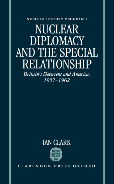 Nuclear Diplomacy and the Special Relationship: Britain's Deterrent and America, 1957-1962 (Nuclear History Program)