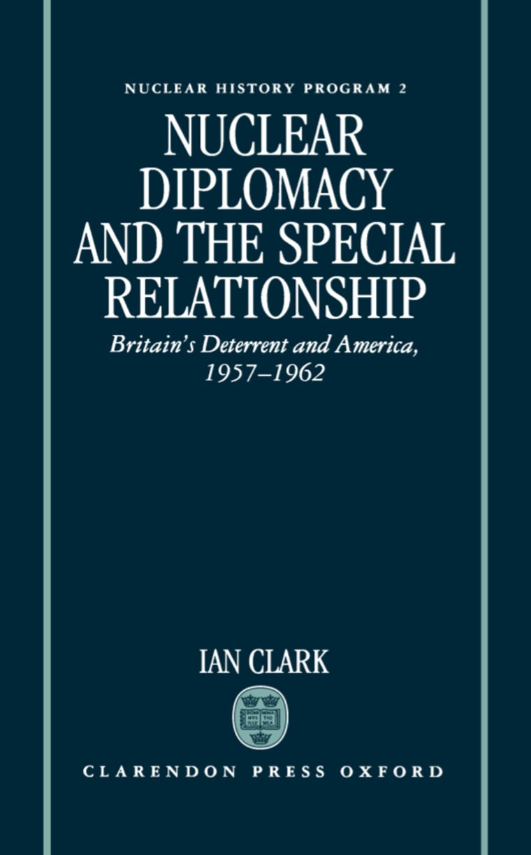 Nuclear Diplomacy and the Special Relationship: Britain's Deterrent and America, 1957-1962 (Nuclear History Program)