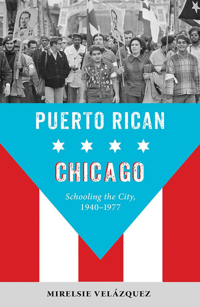 Puerto Rican Chicago: Schooling the City, 1940-1977 (Latinos in Chicago and Midwest)