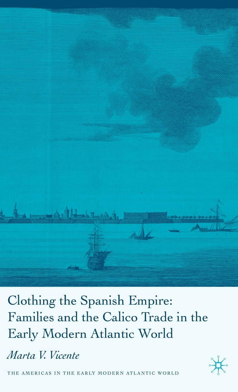 Clothing the Spanish Empire (Americas in the Early Modern Atlantic World)